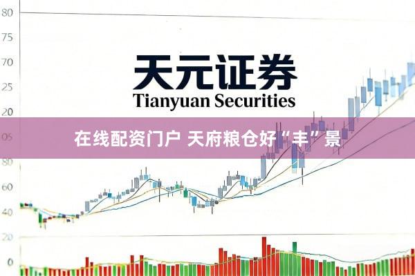 在线配资门户 天府粮仓好“丰”景