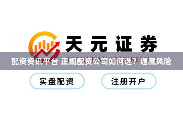 配资资讯平台 正规配资公司如何选？遁藏风险